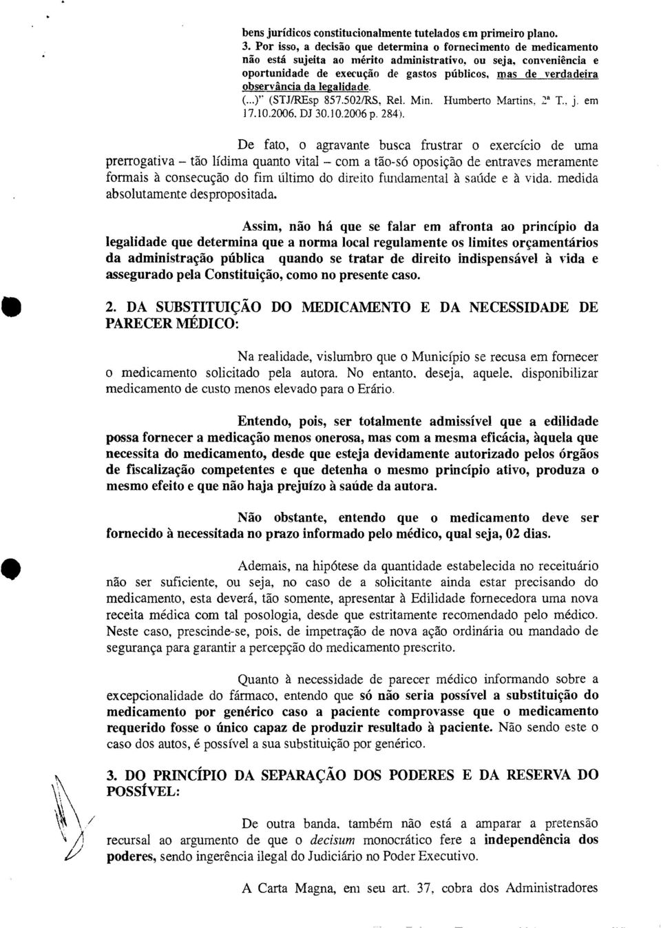 observância da legalidade. (...)" (STJ/REsp 857.502/RS, Rel. Min. Humberto Martins, 2a T.. j. em 17.10.2006. DJ 30.10.2006 p. 284.