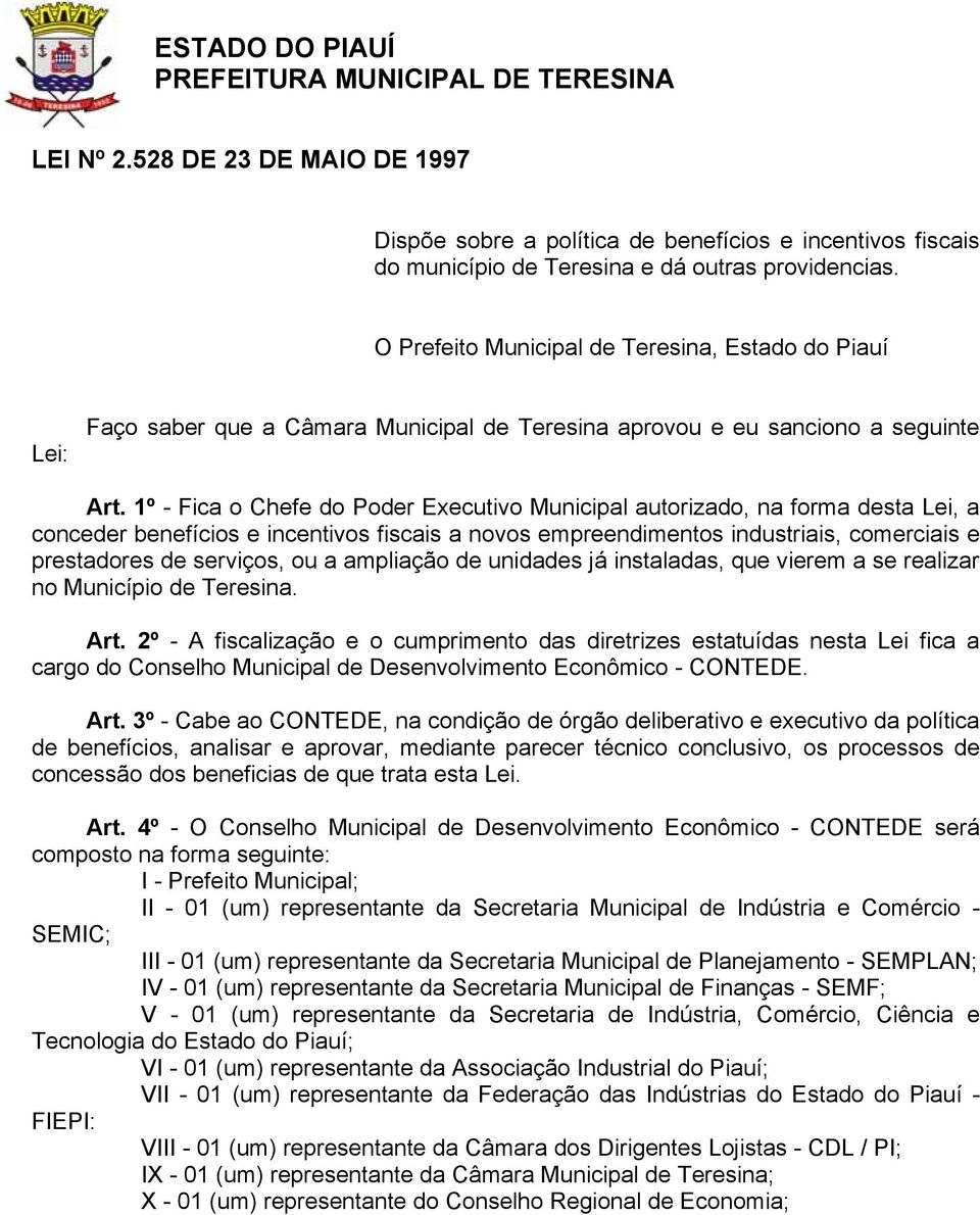 1º - Fica o Chefe do Poder Executivo Municipal autorizado, na forma desta Lei, a conceder benefícios e incentivos fiscais a novos empreendimentos industriais, comerciais e prestadores de serviços, ou