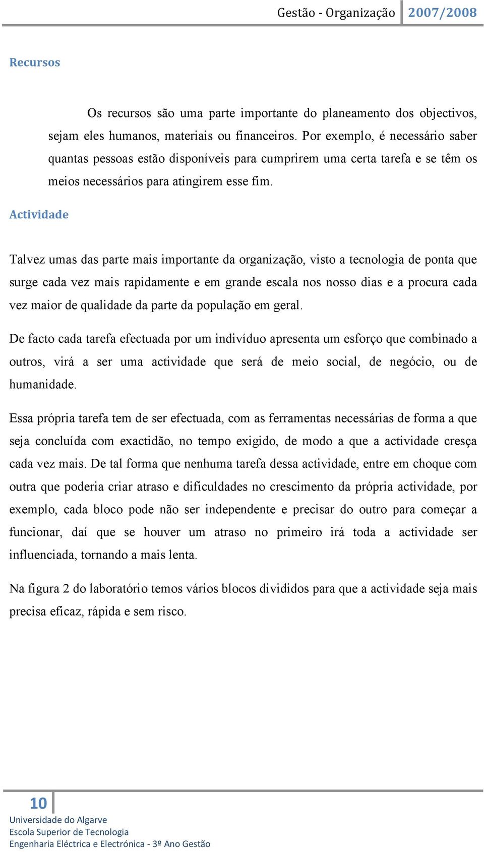 Actividade Talvez umas das parte mais importante da organização, visto a tecnologia de ponta que surge cada vez mais rapidamente e em grande escala nos nosso dias e a procura cada vez maior de