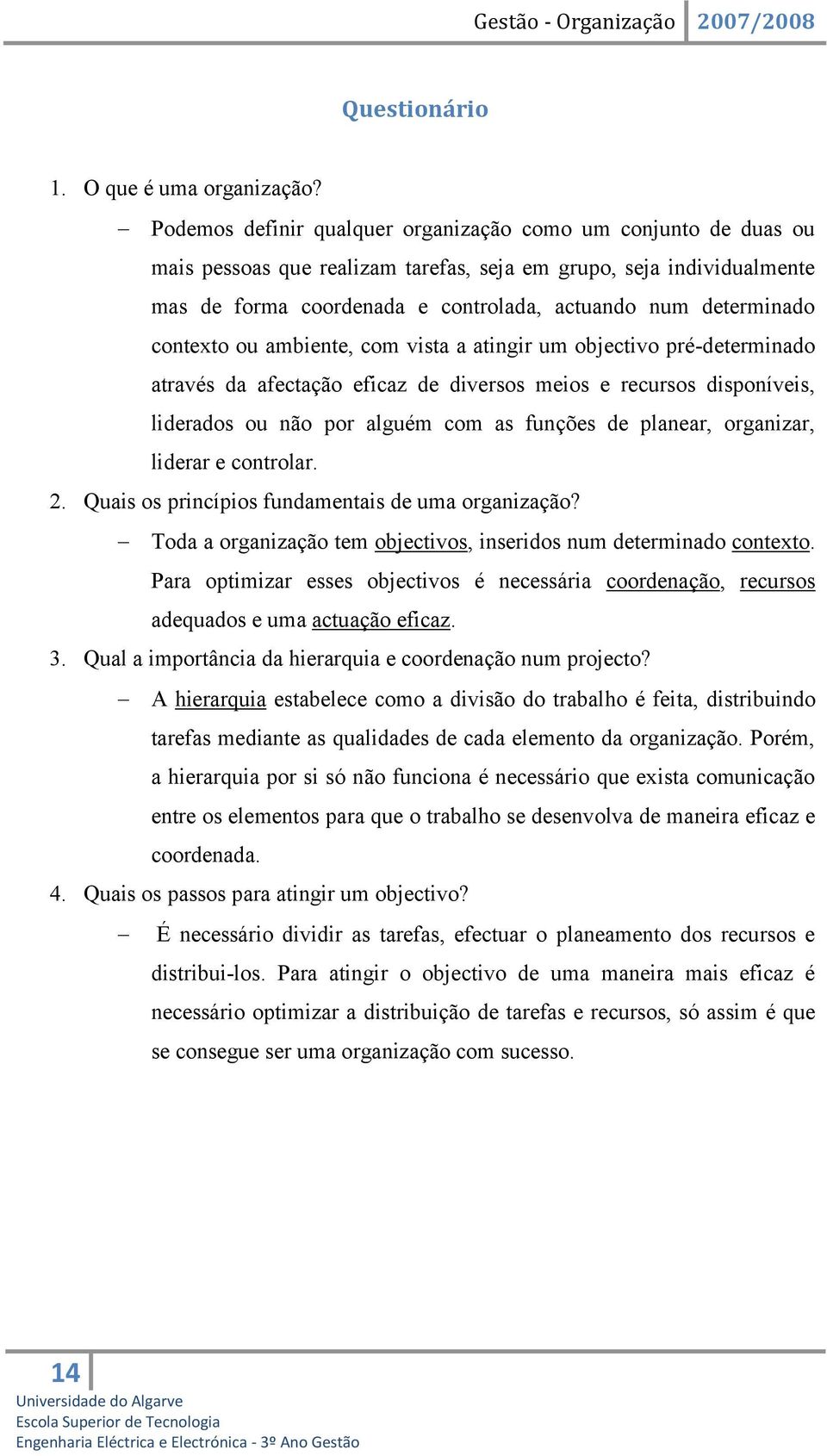 contexto ou ambiente, com vista a atingir um objectivo pré-determinado através da afectação eficaz de diversos meios e recursos disponíveis, liderados ou não por alguém com as funções de planear,