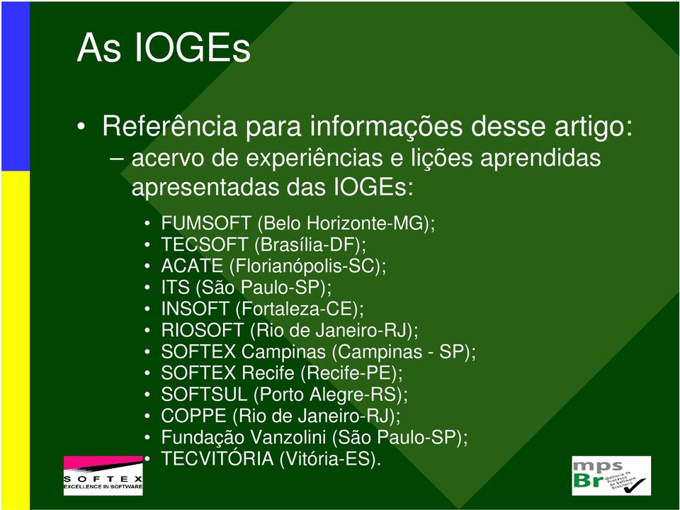 INSOFT (Fortaleza-CE); RIOSOFT (Rio de Janeiro-RJ); SOFTEX Campinas (Campinas - SP); SOFTEX Recife