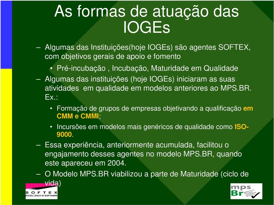 : Formação de grupos de empresas objetivando a qualificação em CMM e CMMI; Incursões em modelos mais genéricos de qualidade como ISO- 9000.