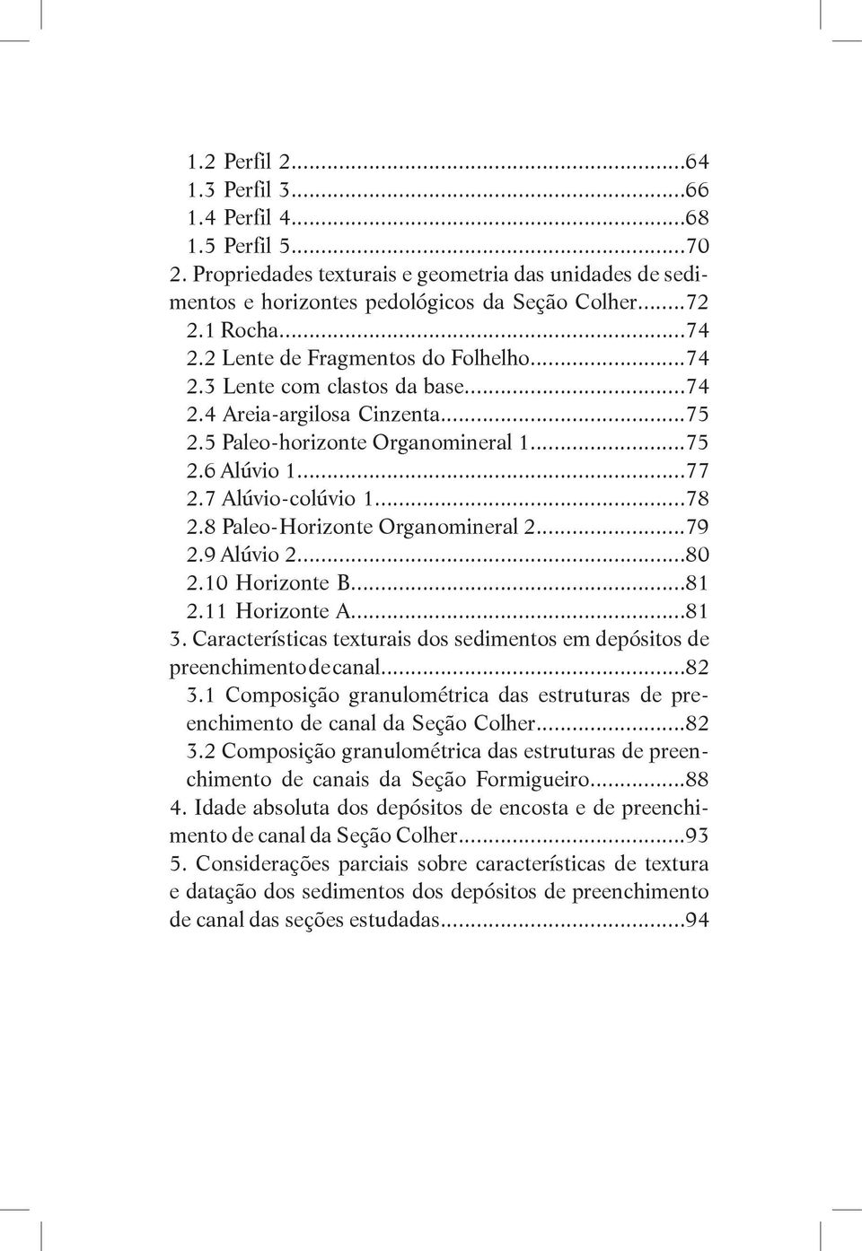 8 Paleo-Horizonte Organomineral 2...79 2.9 Alúvio 2...80 2.10 Horizonte B...81 2.11 Horizonte A...81 3. Características texturais dos sedimentos em depósitos de preenchimento de canal...82 3.