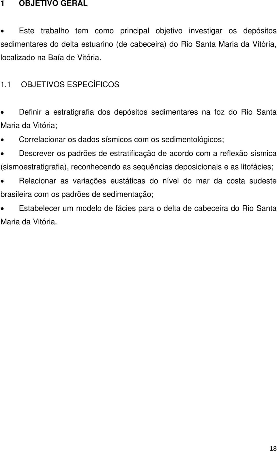 1 OBJETIVOS ESPECÍFICOS Definir a estratigrafia dos depósitos sedimentares na foz do Rio Santa Maria da Vitória; Correlacionar os dados sísmicos com os sedimentológicos; Descrever