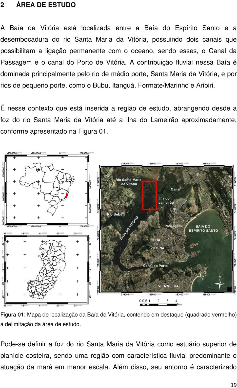 A contribuição fluvial nessa Baía é dominada principalmente pelo rio de médio porte, Santa Maria da Vitória, e por rios de pequeno porte, como o Bubu, Itanguá, Formate/Marinho e Aribiri.