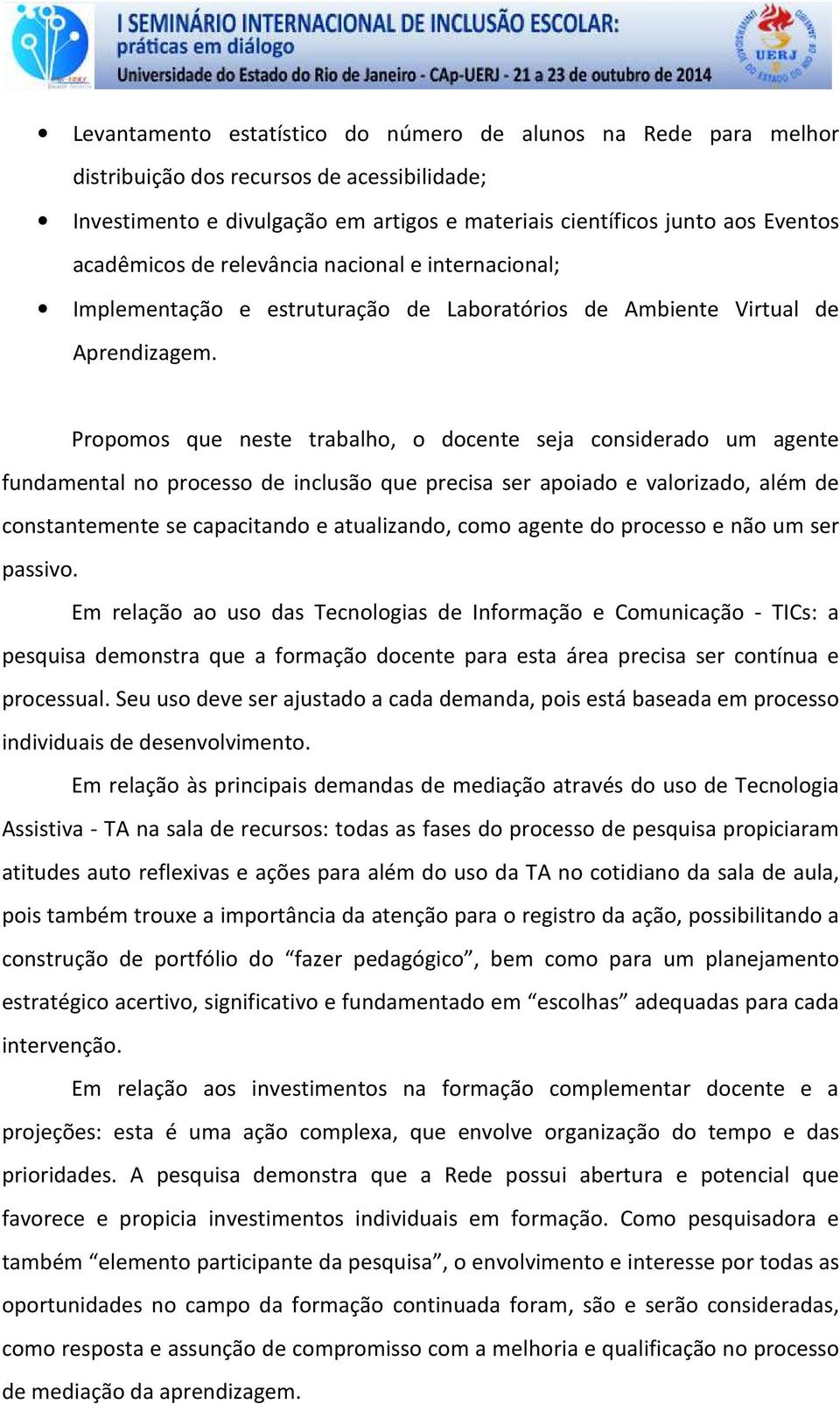 Propomos que neste trabalho, o docente seja considerado um agente fundamental no processo de inclusão que precisa ser apoiado e valorizado, além de constantemente se capacitando e atualizando, como