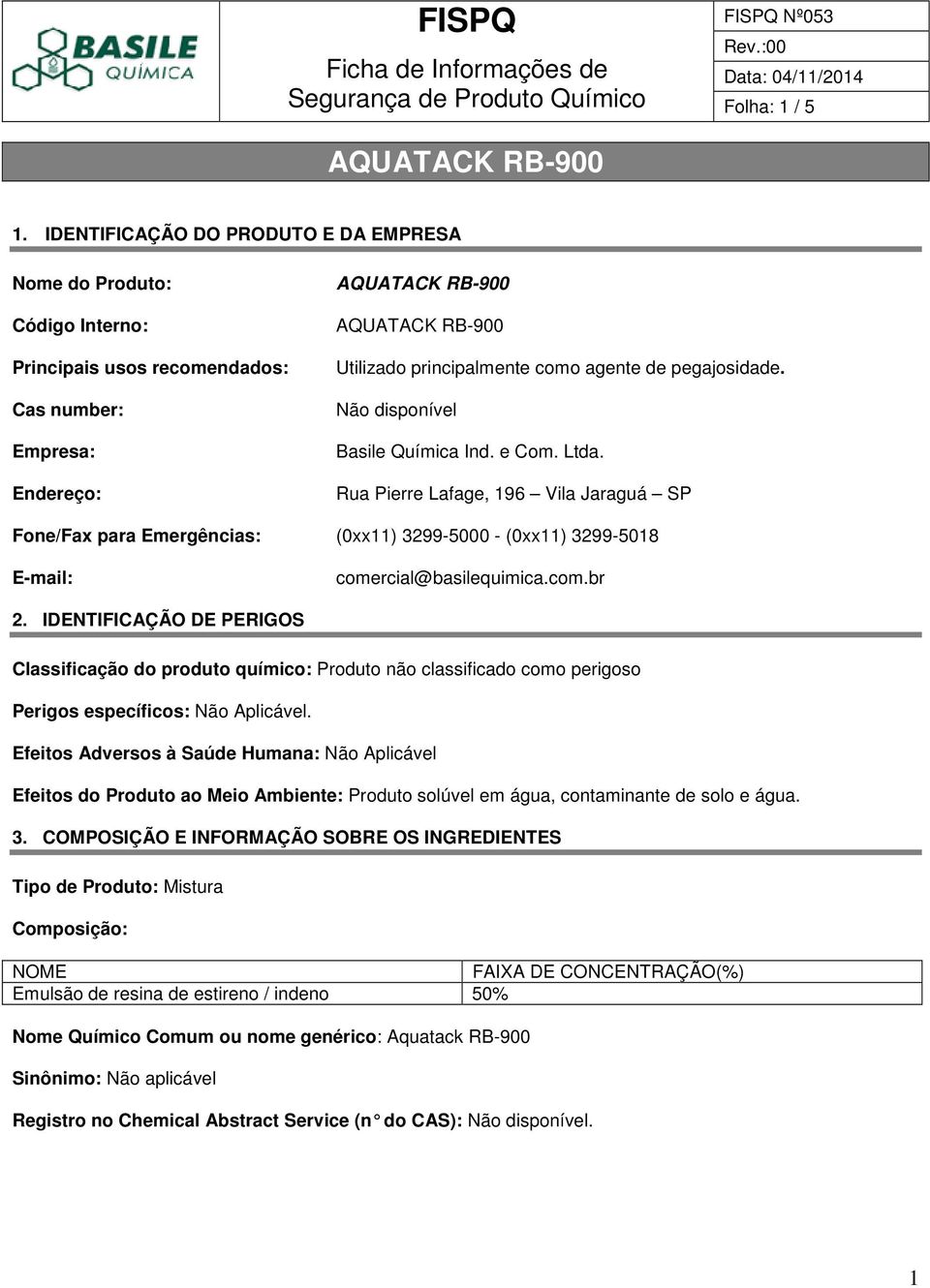 Não disponível Basile Química Ind. e Com. Ltda. Rua Pierre Lafage, 196 Vila Jaraguá SP Fone/Fax para Emergências: (0xx11) 3299-5000 - (0xx11) 3299-5018 E-mail: comercial@basilequimica.com.br 2.
