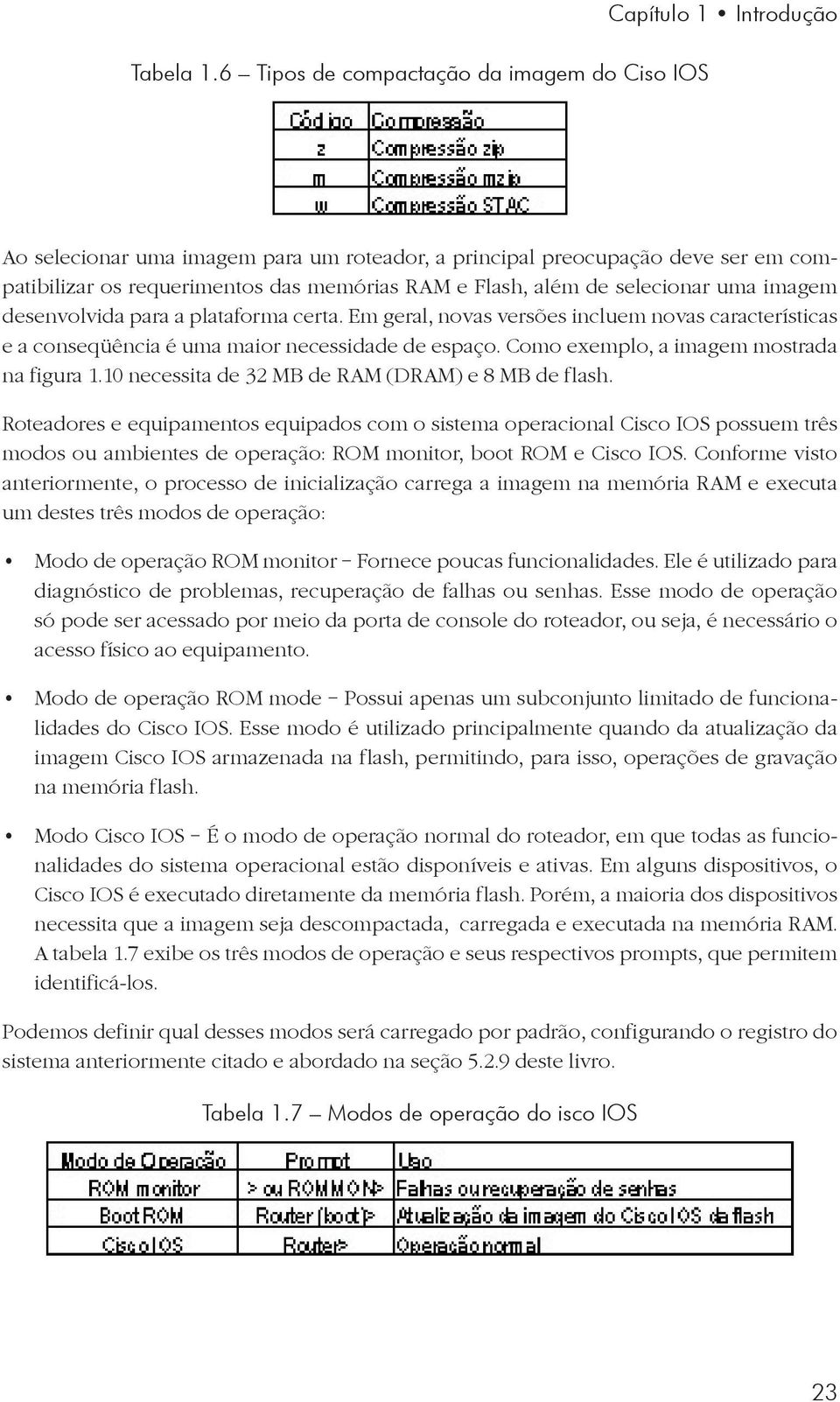 Flash, além de selecionar uma imagem desenvolvida para a plataforma certa. Em geral, novas versões incluem novas características e a conseqüência é uma maior necessidade de espaço.