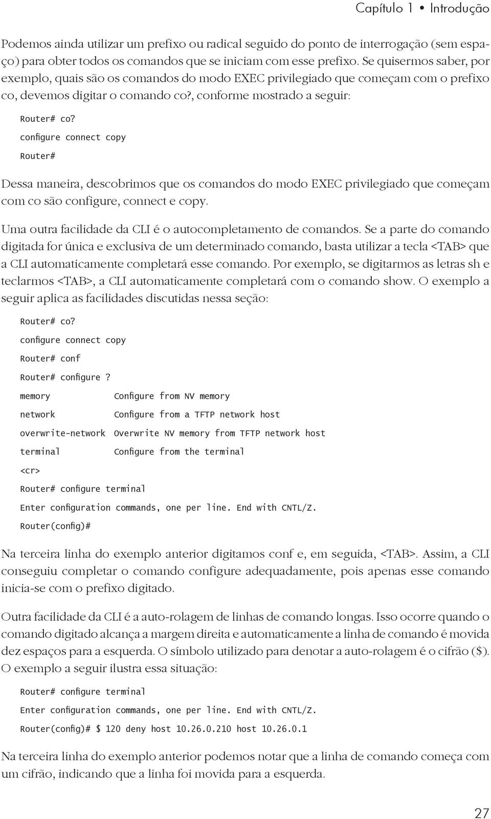 configure connect copy Router# Dessa maneira, descobrimos que os comandos do modo EXEC privilegiado que começam com co são configure, connect e copy.