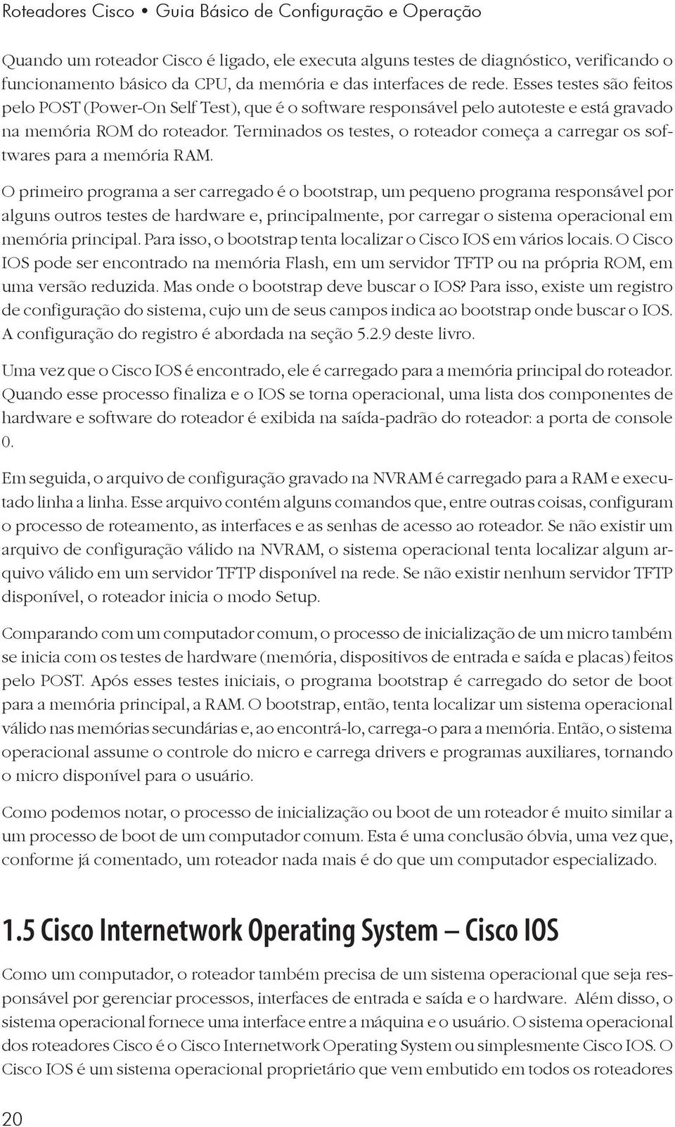 Terminados os testes, o roteador começa a carregar os softwares para a memória RAM.