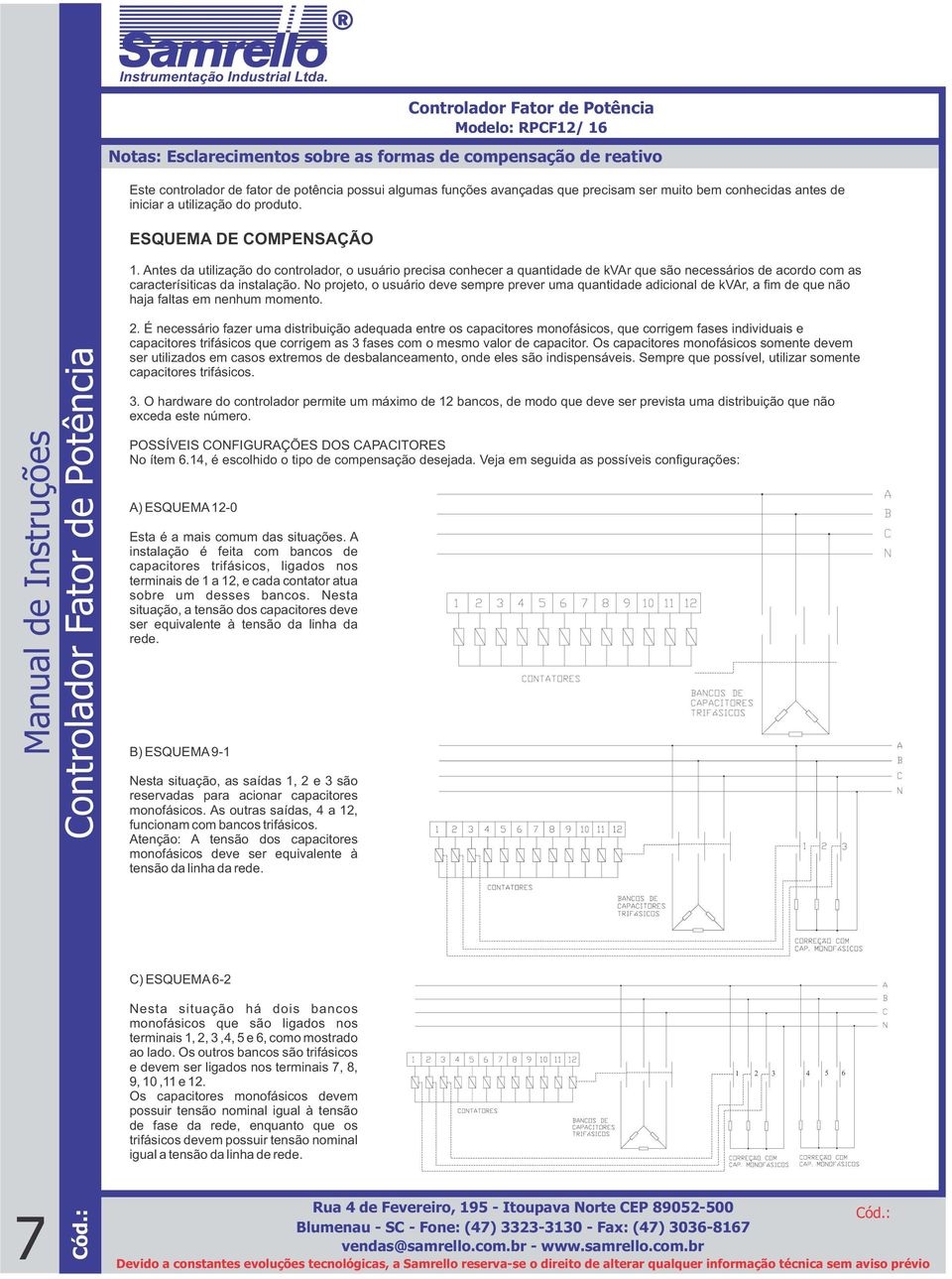 Antes da utilização do controlador, o usuário precisa conhecer a quantidade de kvar que são necessários de acordo com as caracterísiticas da instalação.