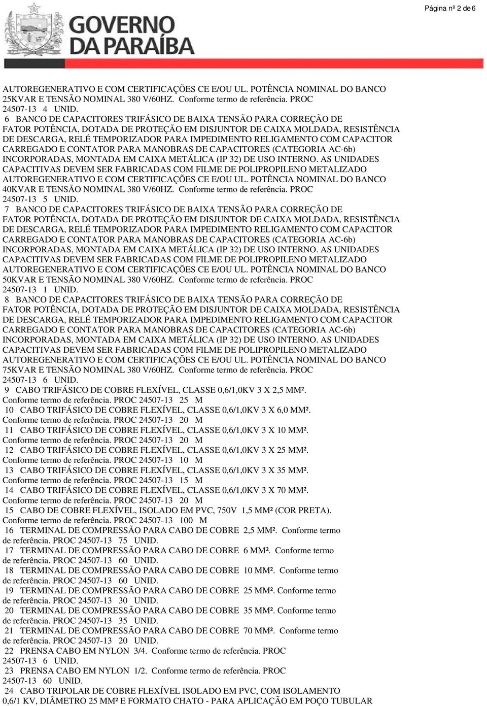 PROC 24507-13 1 UNID. 8 BANCO DE CAPACITORES TRIFÁSICO DE BAIXA TENSÃO PARA CORREÇÃO DE 75KVAR E TENSÃO NOMINAL 380 V/60HZ. Conforme termo de referência. PROC 24507-13 6 UNID.