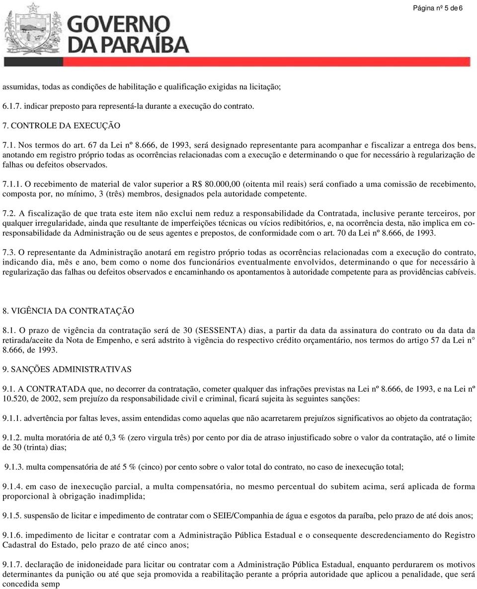 666, de 1993, será designado representante para acompanhar e fiscalizar a entrega dos bens, anotando em registro próprio todas as ocorrências relacionadas com a execução e determinando o que for