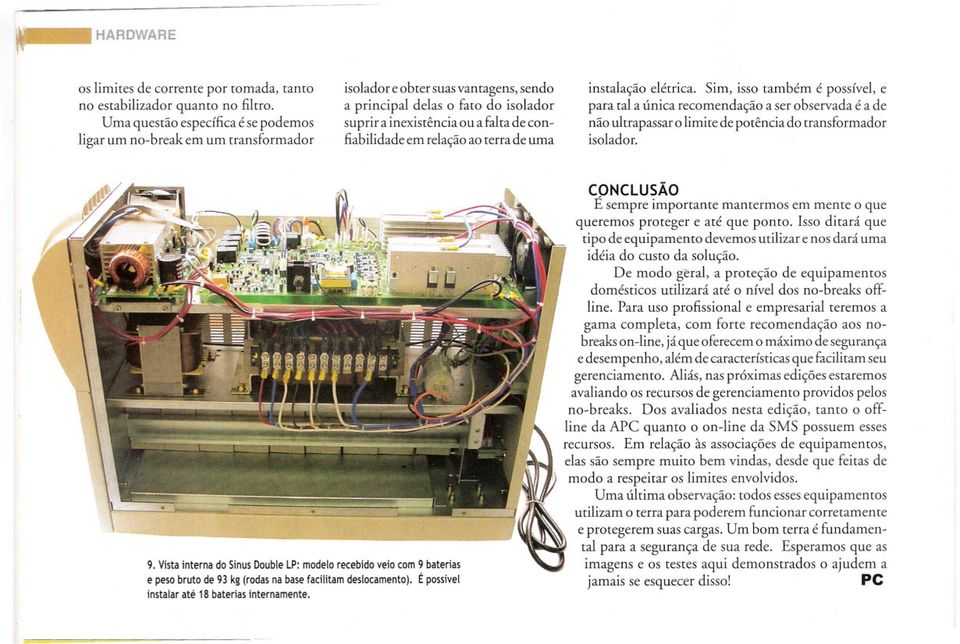 em relação ao terra de uma instalação elétrica. Sim, isso também é possível, e para tal a única recomendação a ser observada é a de não ultrapassar o limite de potência do transformador isolador. 9.