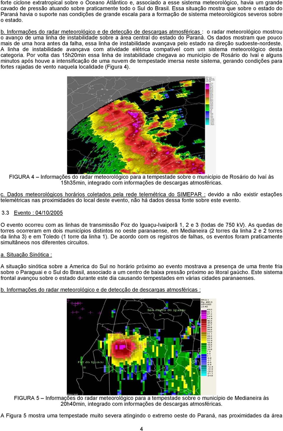 Informações do radar meteorológico e de detecção de descargas atmosféricas : o radar meteorológico mostrou o avanço de uma linha de instabilidade sobre a área central do estado do Paraná.