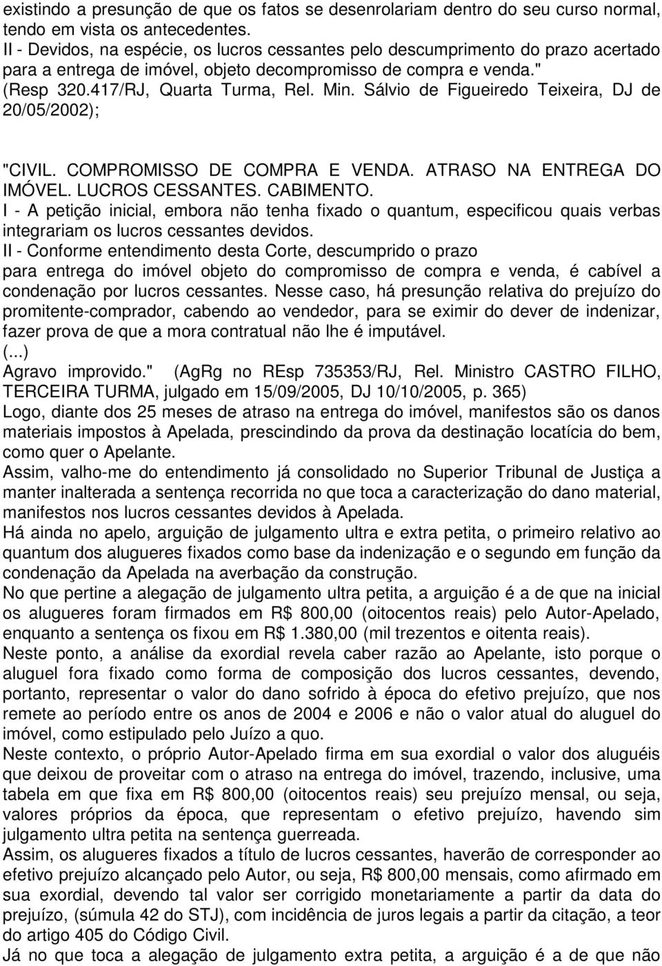 Sálvio de Figueiredo Teixeira, DJ de 20/05/2002); "CIVIL. COMPROMISSO DE COMPRA E VENDA. ATRASO NA ENTREGA DO IMÓVEL. LUCROS CESSANTES. CABIMENTO.