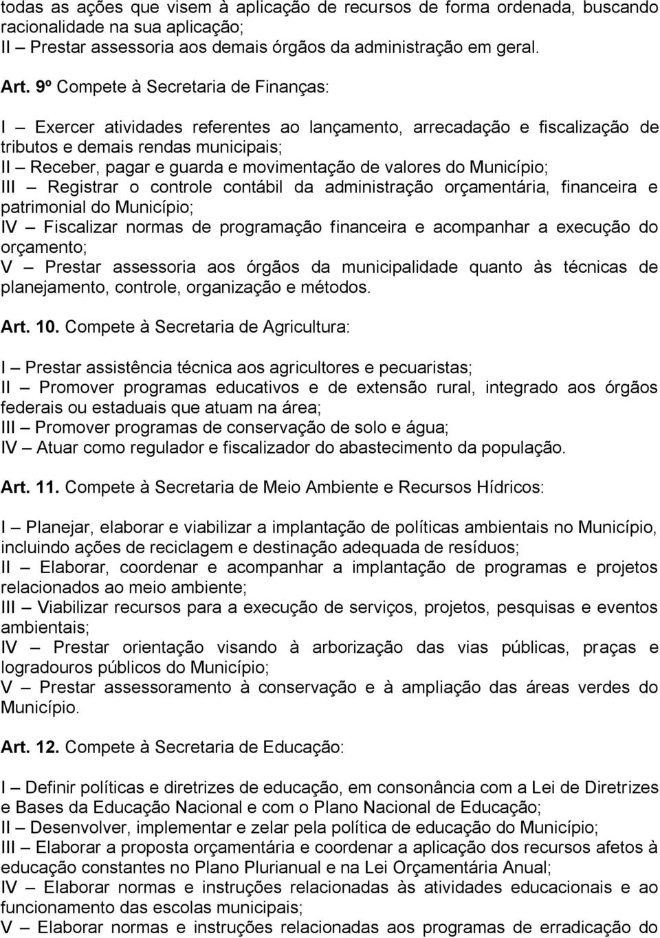 valores do Município; III Registrar o controle contábil da administração orçamentária, financeira e patrimonial do Município; IV Fiscalizar normas de programação financeira e acompanhar a execução do