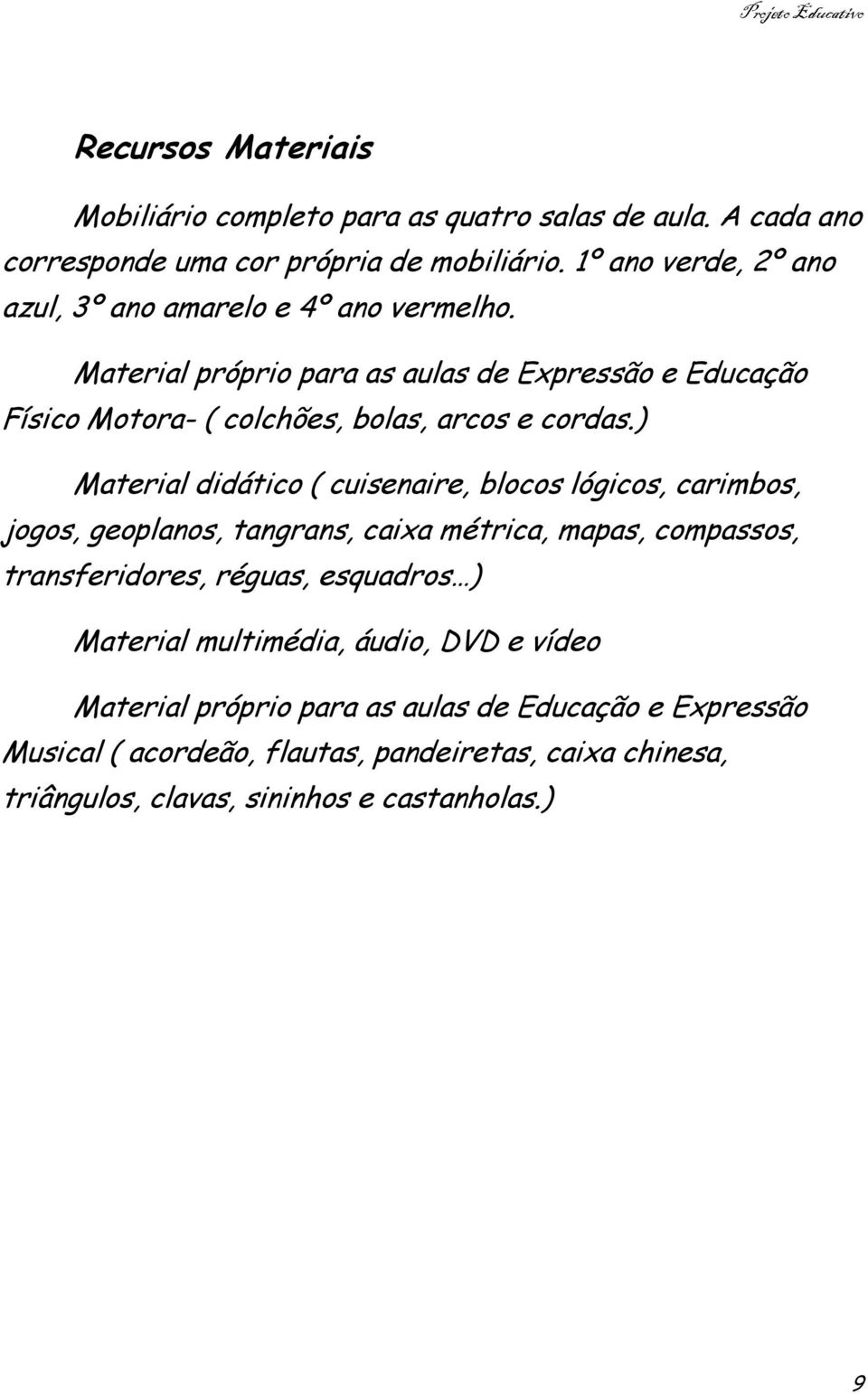 Material próprio para as aulas de Expressão e Educação Físico Motora- ( colchões, bolas, arcos e cordas.