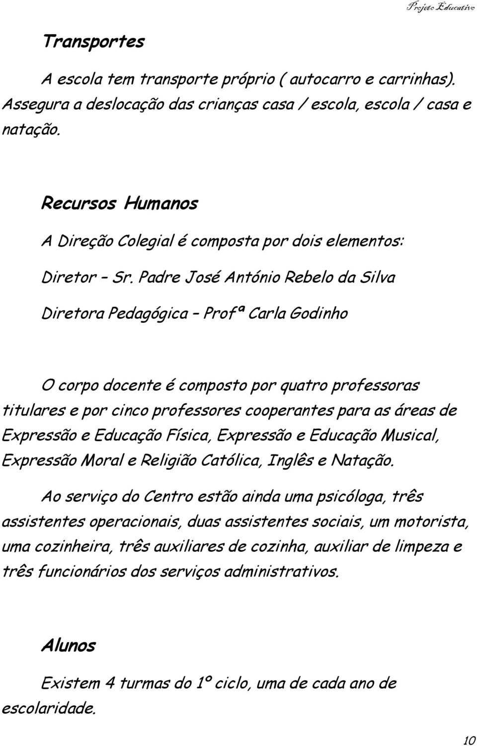 Padre José António Rebelo da Silva Diretora Pedagógica Profª Carla Godinho O corpo docente é composto por quatro professoras titulares e por cinco professores cooperantes para as áreas de Expressão e