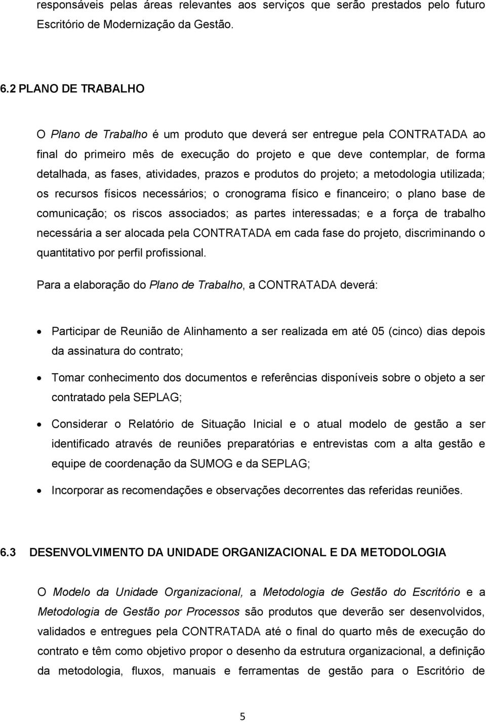 atividades, prazos e produtos do projeto; a metodologia utilizada; os recursos físicos necessários; o cronograma físico e financeiro; o plano base de comunicação; os riscos associados; as partes