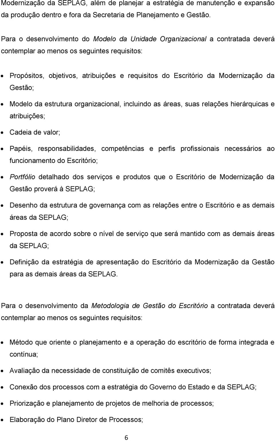 Modernização da Gestão; Modelo da estrutura organizacional, incluindo as áreas, suas relações hierárquicas e atribuições; Cadeia de valor; Papéis, responsabilidades, competências e perfis