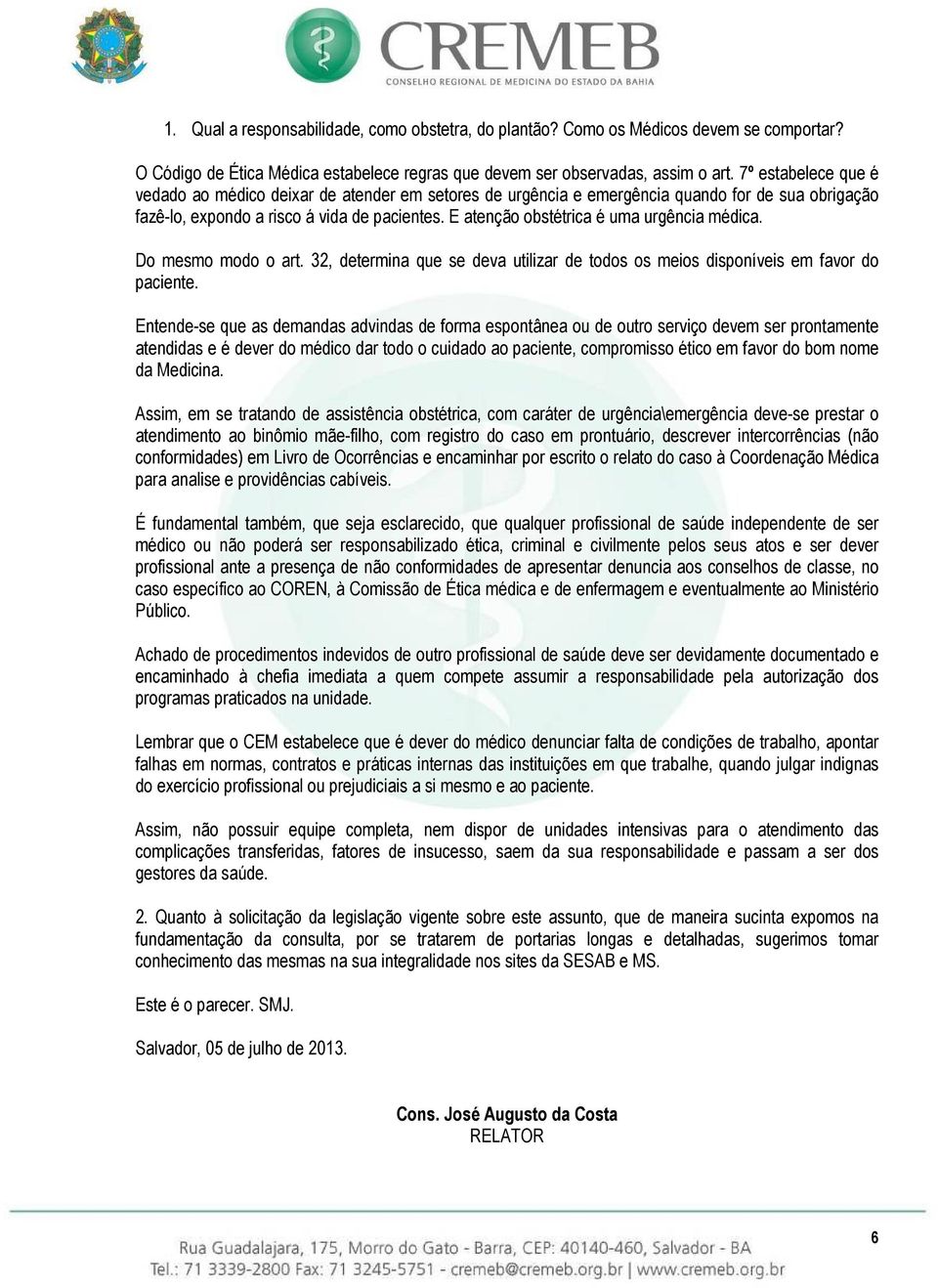 E atenção obstétrica é uma urgência médica. Do mesmo modo o art. 32, determina que se deva utilizar de todos os meios disponíveis em favor do paciente.