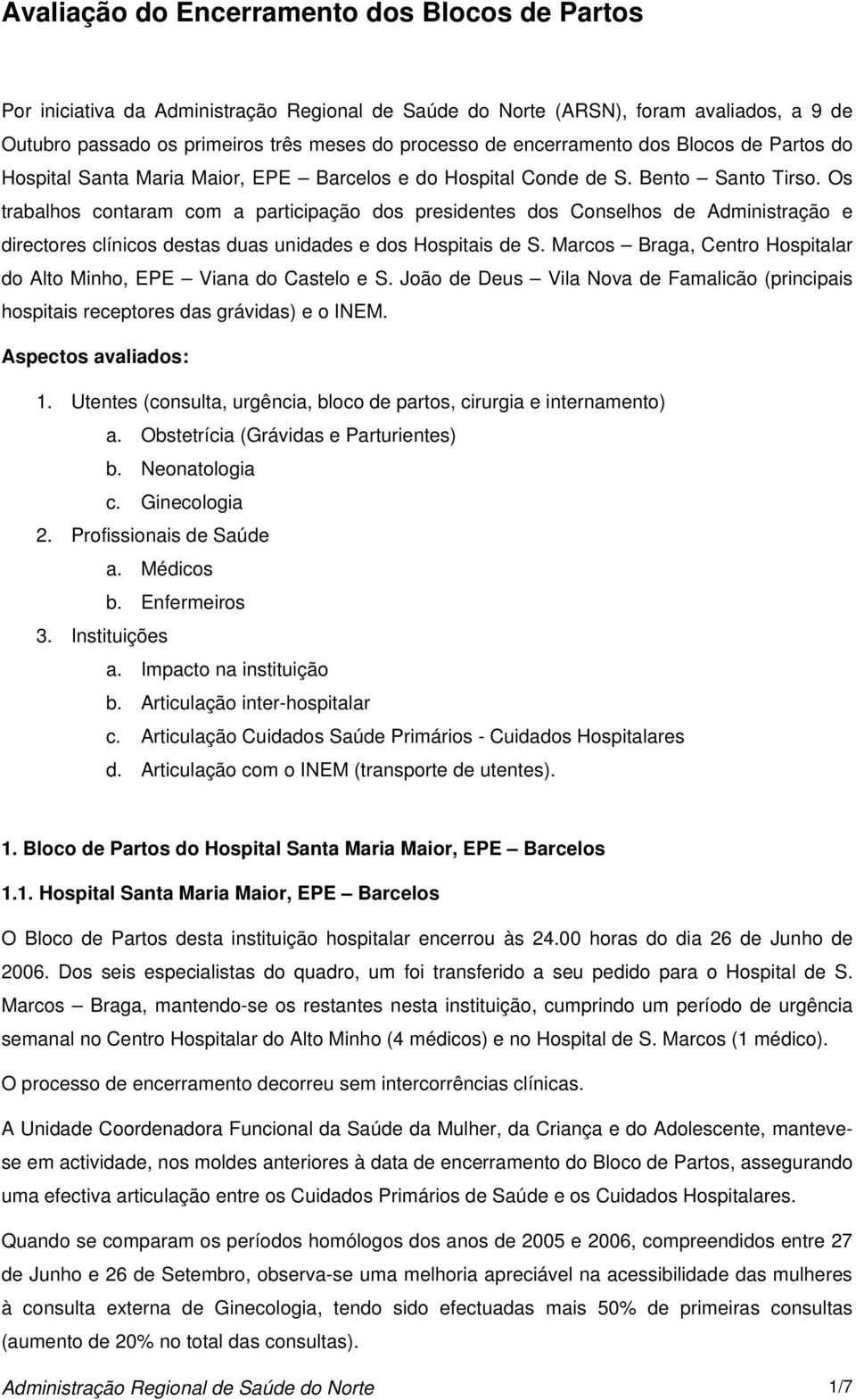 Os trabalhos contaram com a participação dos presidentes dos Conselhos de Administração e directores clínicos destas duas unidades e dos Hospitais de S.