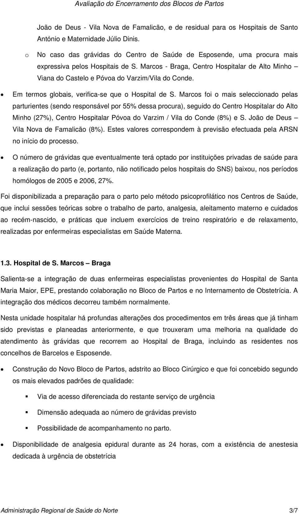 Marcos - Braga, Centro Hospitalar de Alto Minho Viana do Castelo e Póvoa do Varzim/Vila do Conde. Em termos globais, verifica-se que o Hospital de S.