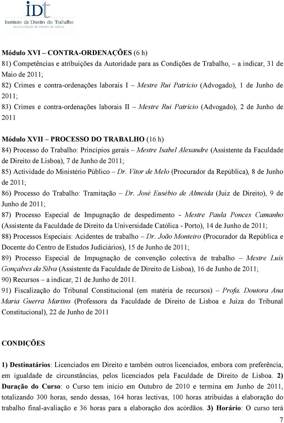 Trabalho: Princípios gerais Mestre Isabel Alexandre (Assistente da Faculdade de Direito de Lisboa), 7 de Junho de 2011; 85) Actividade do Ministério Público Dr.