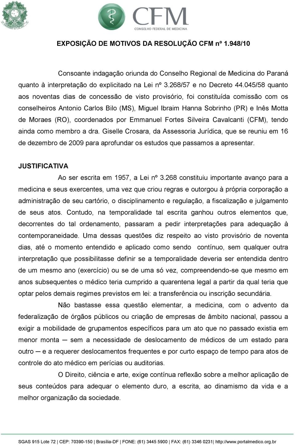 coordenados por Emmanuel Fortes Silveira Cavalcanti (CFM), tendo ainda como membro a dra.