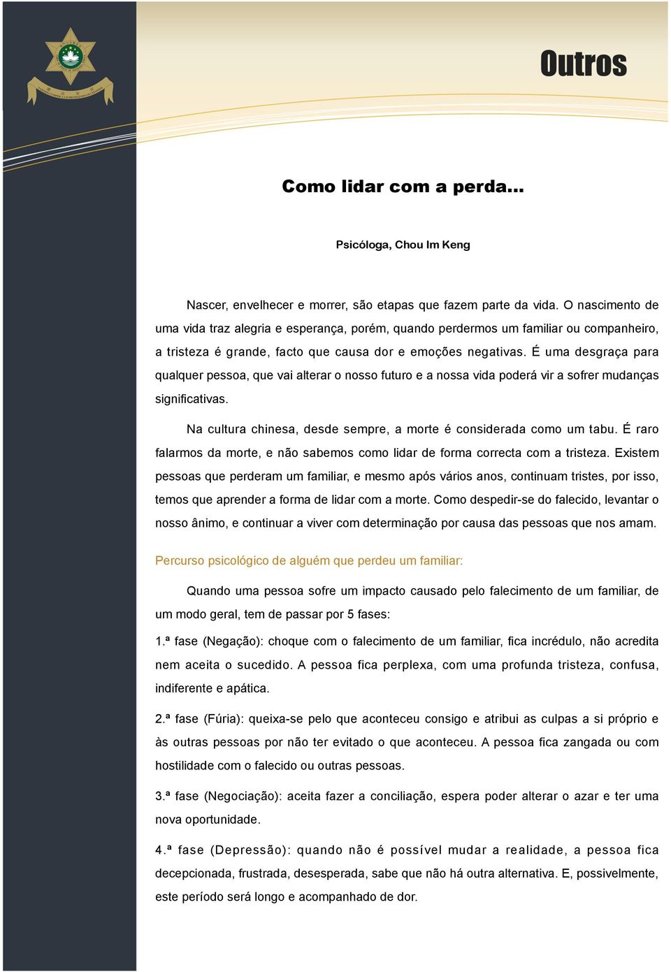 É uma desgraça para qualquer pessoa, que vai alterar o nosso futuro e a nossa vida poderá vir a sofrer mudanças significativas. Na cultura chinesa, desde sempre, a morte é considerada como um tabu.