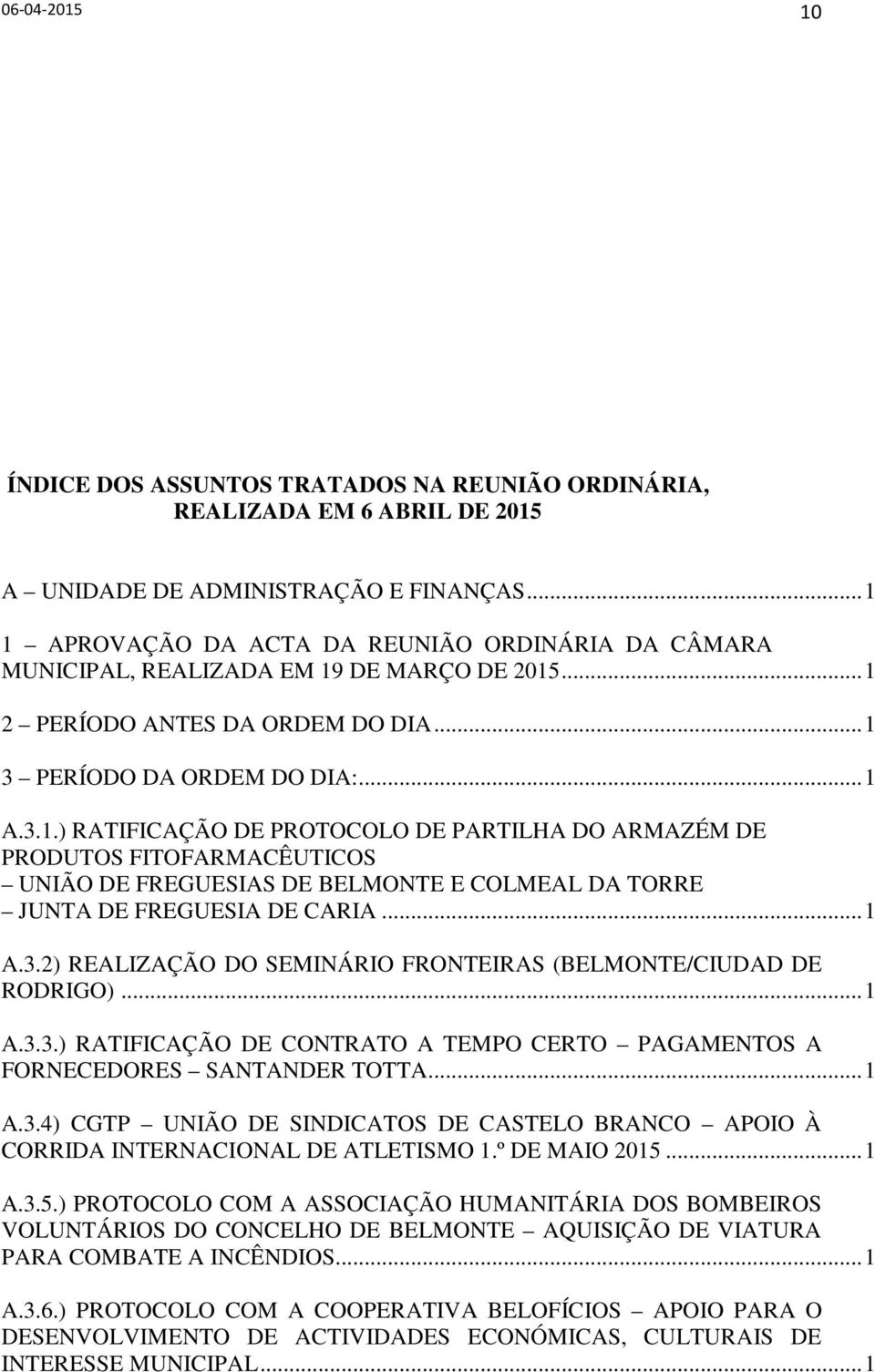 .. 1 A.3.2) REALIZAÇÃO DO SEMINÁRIO FRONTEIRAS (BELMONTE/CIUDAD DE RODRIGO)... 1 A.3.3.) RATIFICAÇÃO DE CONTRATO A TEMPO CERTO PAGAMENTOS A FORNECEDORES SANTANDER TOTTA... 1 A.3.4) CGTP UNIÃO DE SINDICATOS DE CASTELO BRANCO APOIO À CORRIDA INTERNACIONAL DE ATLETISMO 1.