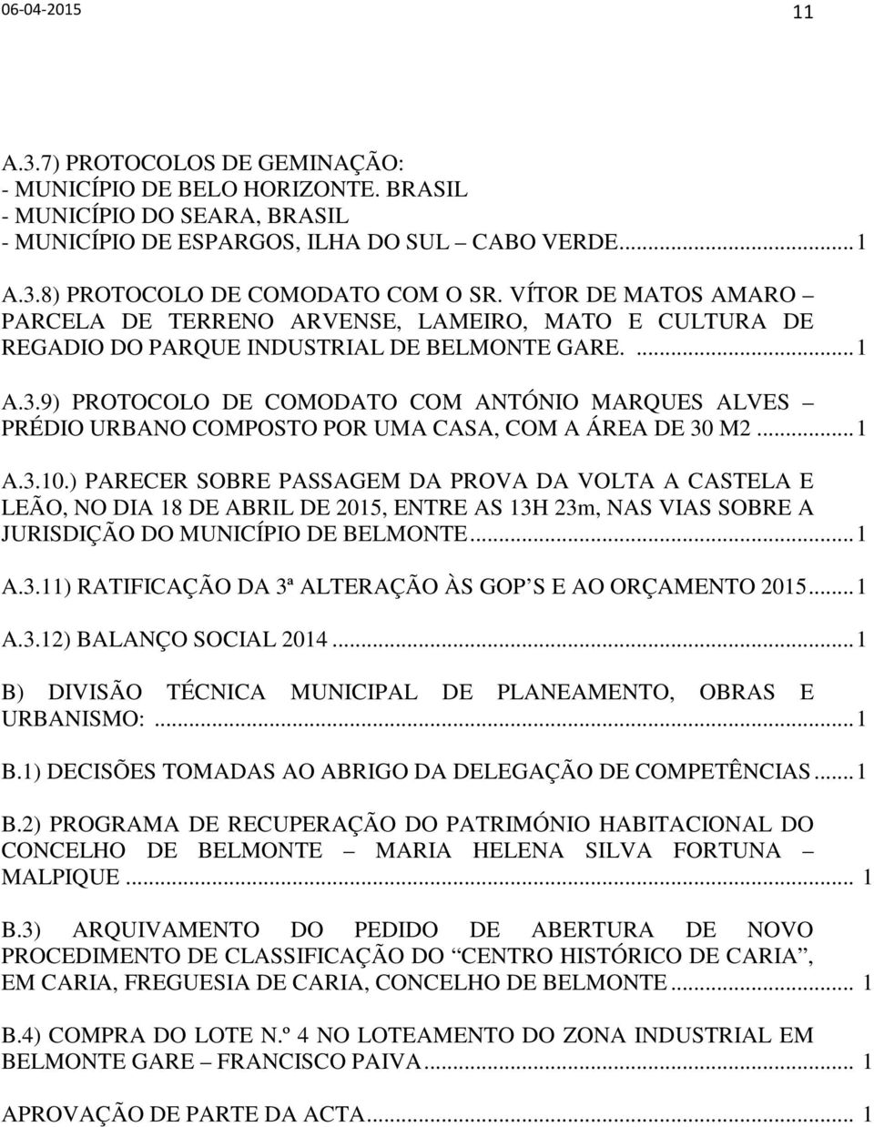 9) PROTOCOLO DE COMODATO COM ANTÓNIO MARQUES ALVES PRÉDIO URBANO COMPOSTO POR UMA CASA, COM A ÁREA DE 30 M2... 1 A.3.10.
