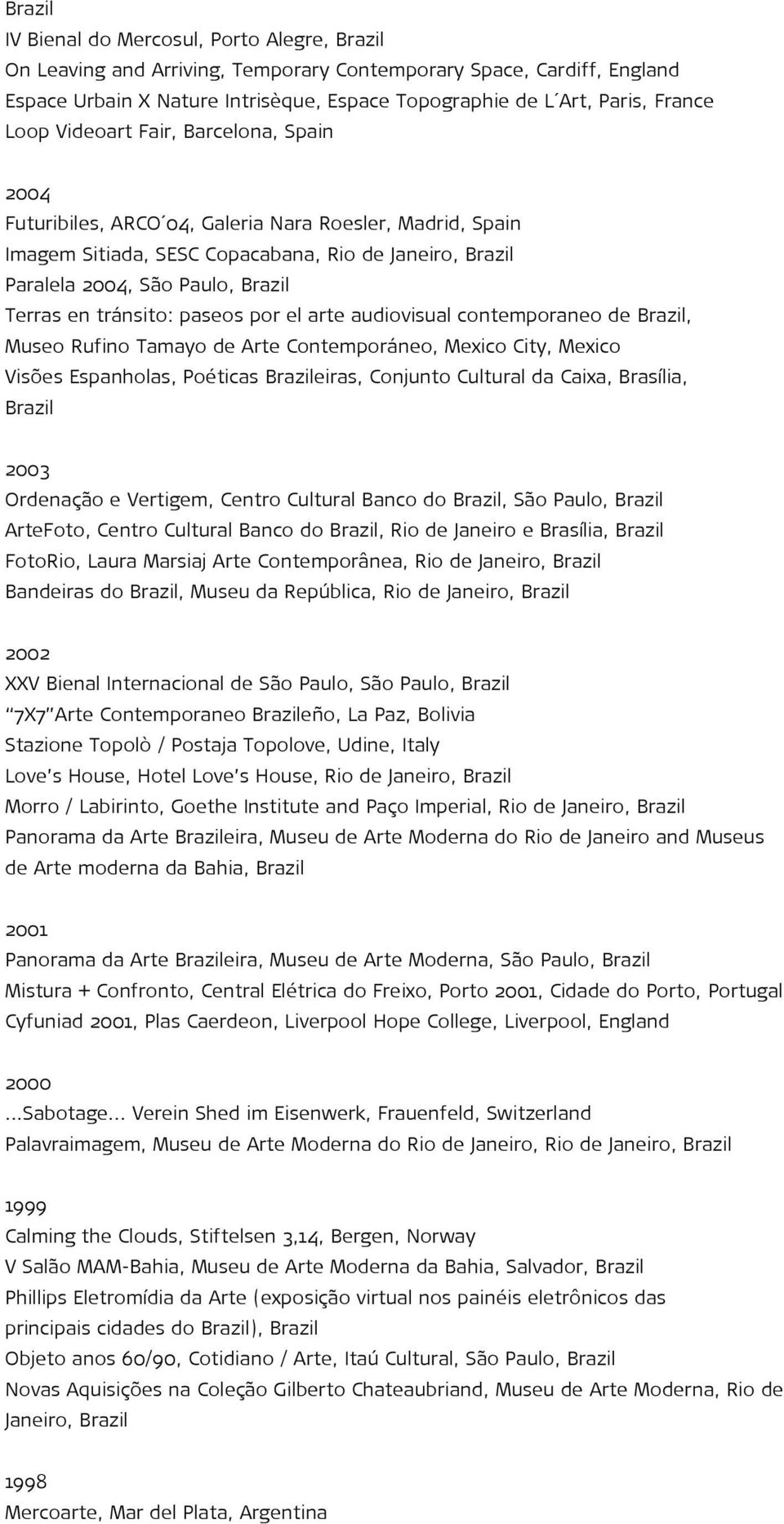 por el arte audiovisual contemporaneo de, Museo Rufino Tamayo de Arte Contemporáneo, Mexico City, Mexico Visões Espanholas, Poéticas eiras, Conjunto Cultural da Caixa, Brasília, 2003 Ordenação e