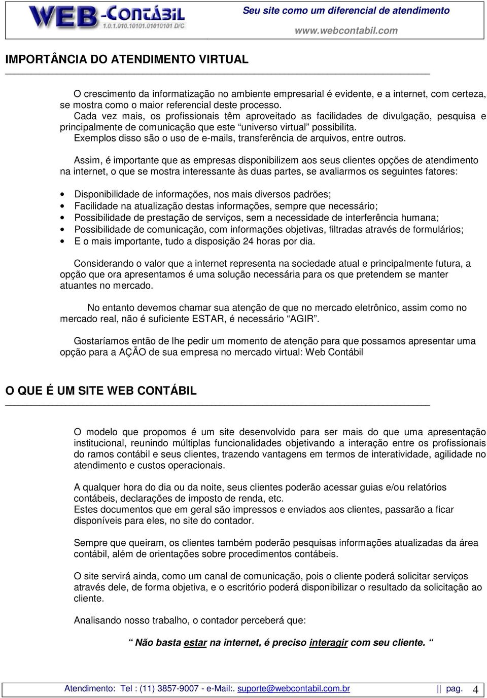 Exemplos disso são o uso de e-mails, transferência de arquivos, entre outros.