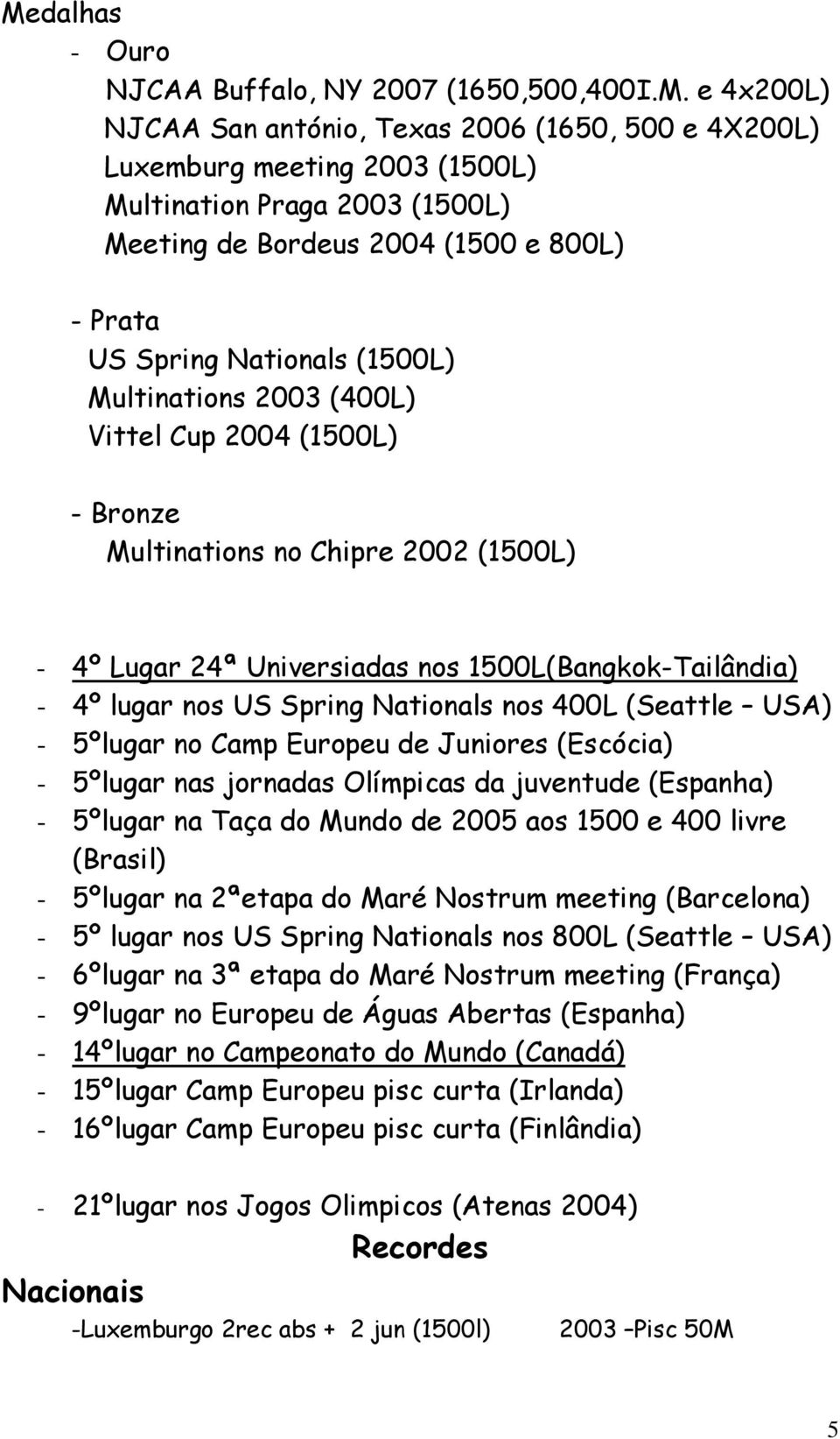 1500L(Bangkok-Tailândia) - 4º lugar nos US Spring Nationals nos 400L (Seattle USA) - 5ºlugar no Camp Europeu de Juniores (Escócia) - 5ºlugar nas jornadas Olímpicas da juventude (Espanha) - 5ºlugar na