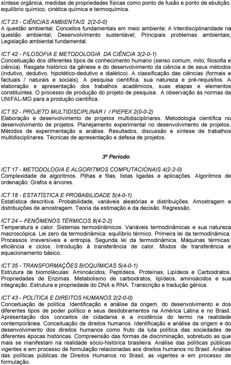 ambientais; Legislação ambiental fundamental. ICT 42 - FILOSOFIA E METODOLOGIA DA CIÊNCIA 3(2-0-1) Conceituação dos diferentes tipos de conhecimento humano (senso comum, mito, filosofia e ciência).