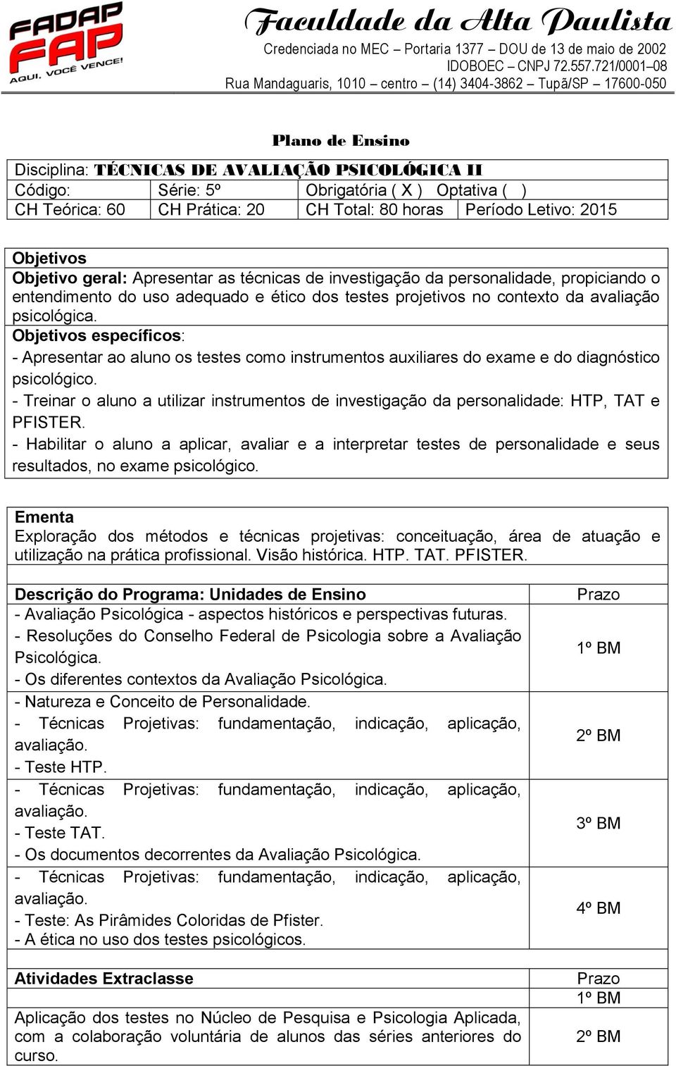 Objetivos específicos: - Apresentar ao aluno os testes como instrumentos auxiliares do exame e do diagnóstico psicológico.