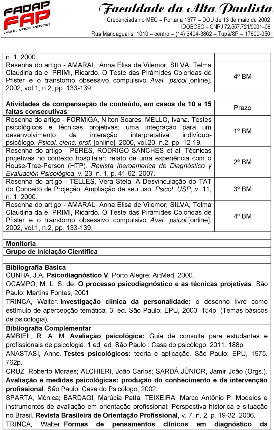 Investigação clínica da personalidade: o desenho livre como estímulo de apercepção temática. 3. ed. São Paulo: EPU, 2003. 154p. (Temas básicos de psicologia). Bibliografia Complementar AMBIEL, R. A. M.