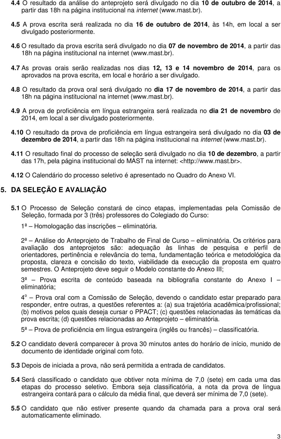 6 O resultado da prova escrita será divulgado no dia 07 de novembro de 2014, a partir das 18h na página institucional na internet (www.mast.br). 4.