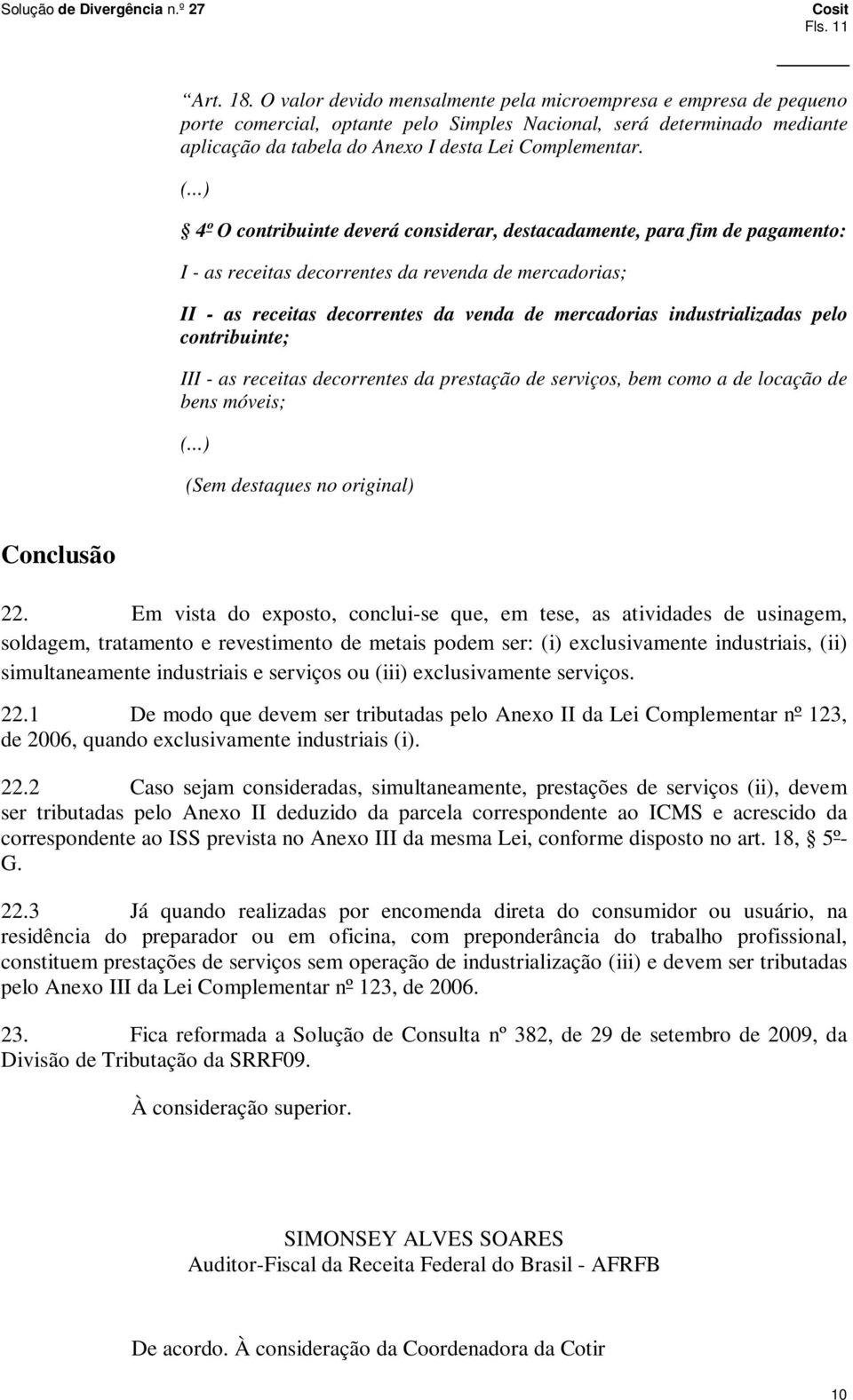 4º O contribuinte deverá considerar, destacadamente, para fim de pagamento: I - as receitas decorrentes da revenda de mercadorias; II - as receitas decorrentes da venda de mercadorias