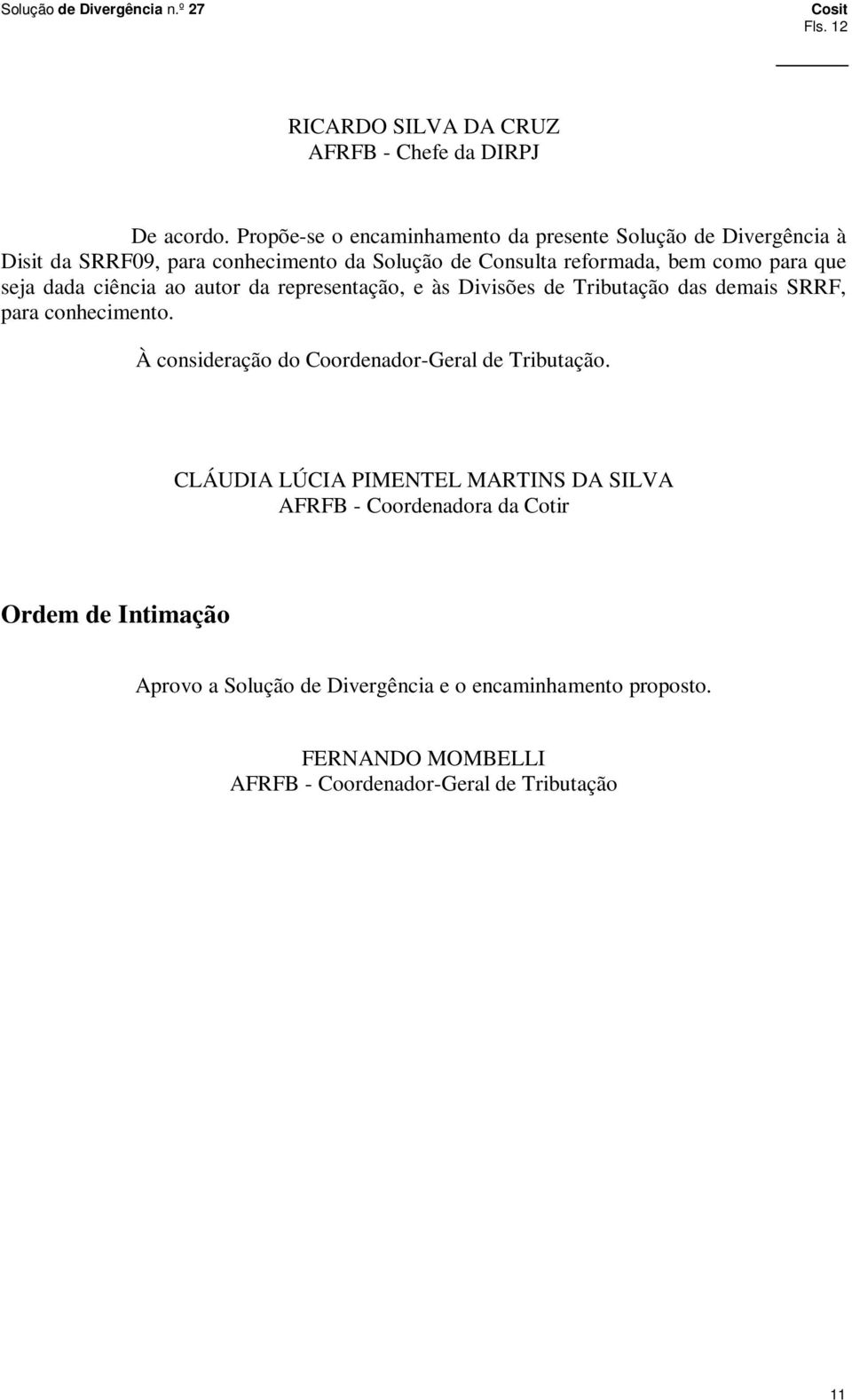 que seja dada ciência ao autor da representação, e às Divisões de Tributação das demais SRRF, para conhecimento.