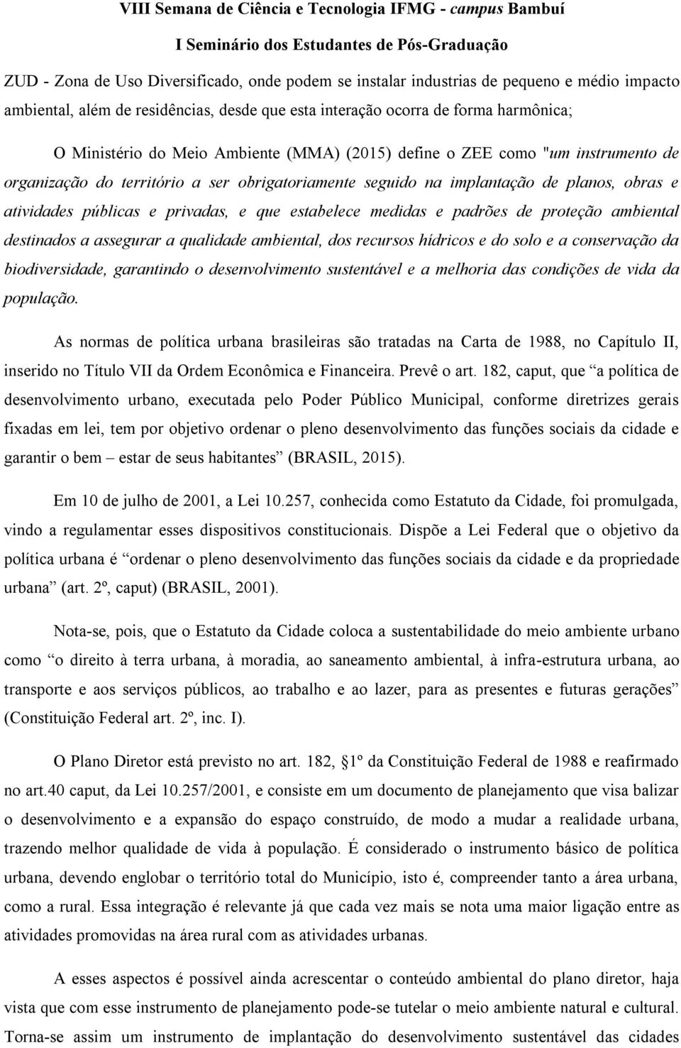 medidas e padrões de proteção ambiental destinados a assegurar a qualidade ambiental, dos recursos hídricos e do solo e a conservação da biodiversidade, garantindo o desenvolvimento sustentável e a