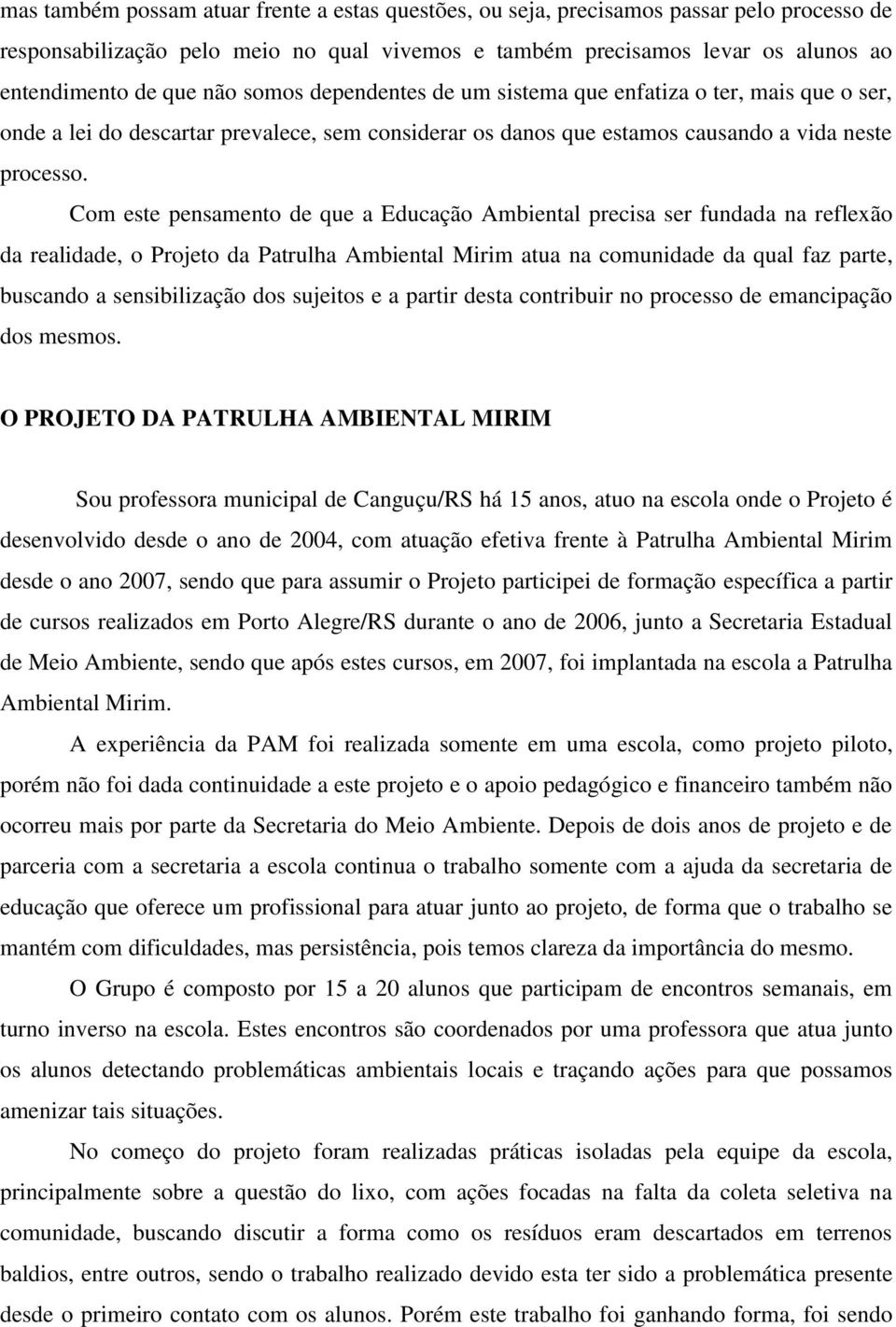 Com este pensamento de que a Educação Ambiental precisa ser fundada na reflexão da realidade, o Projeto da Patrulha Ambiental Mirim atua na comunidade da qual faz parte, buscando a sensibilização dos