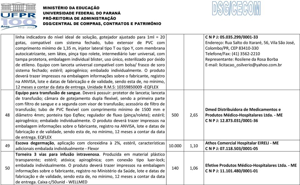 etileno. Equipo com lanceta universal compatível com bolsa/ frasco de soro sistema fechado; estéril; apirogênico; embalado individualmente.