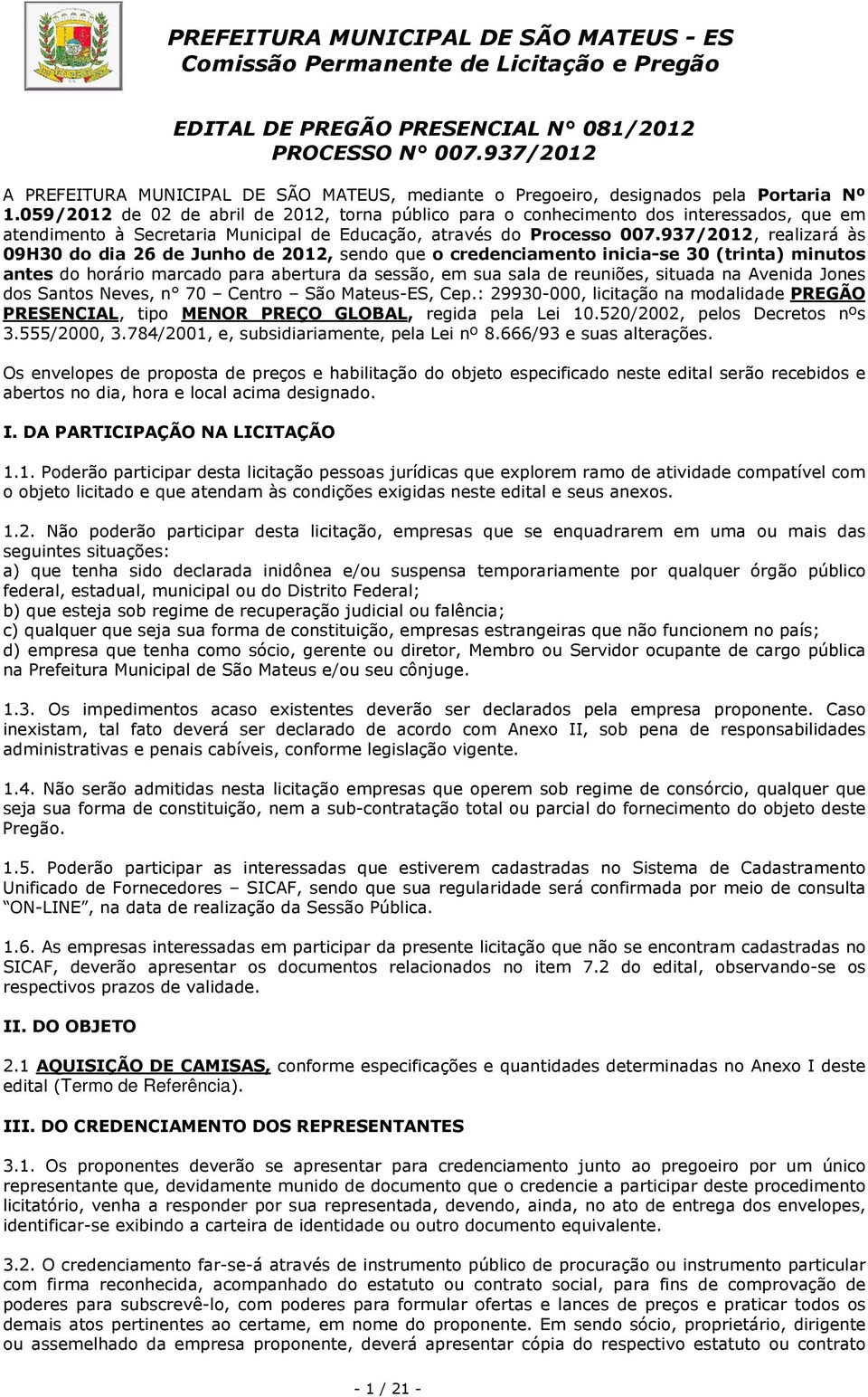 937/2012, realizará às 09H30 do dia 26 de Junho de 2012, sendo que o credenciamento inicia-se 30 (trinta) minutos antes do horário marcado para abertura da sessão, em sua sala de reuniões, situada na