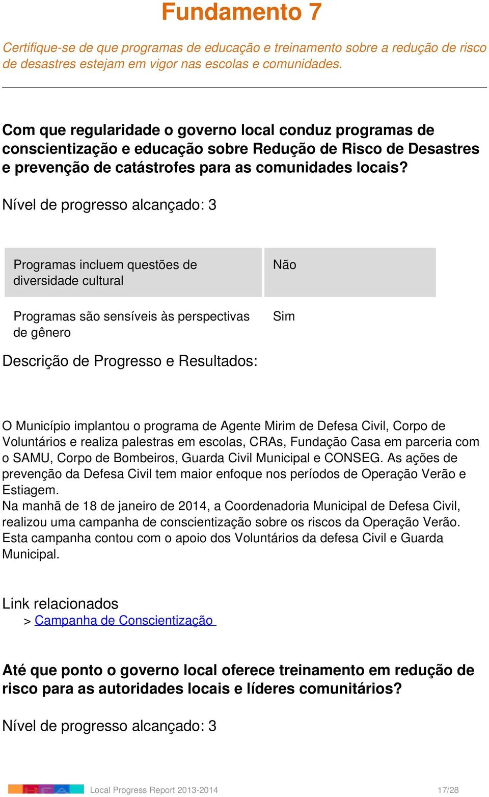 Programas incluem questões de diversidade cultural Programas são sensíveis às perspectivas de gênero Não O Município implantou o programa de Agente Mirim de Defesa Civil, Corpo de Voluntários e