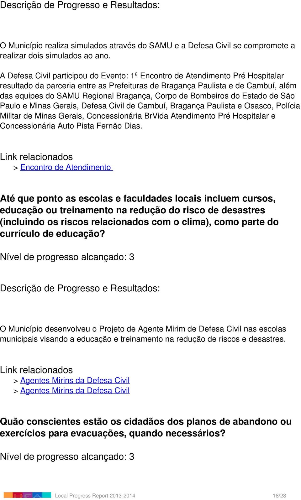 Corpo de Bombeiros do Estado de São Paulo e Minas Gerais, Defesa Civil de Cambuí, Bragança Paulista e Osasco, Polícia Militar de Minas Gerais, Concessionária BrVida Atendimento Pré Hospitalar e