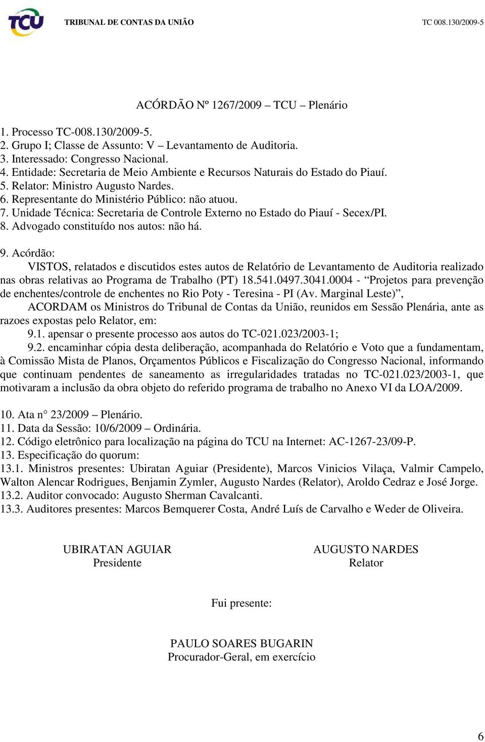 Unidade Técnica: Secretaria de Controle Externo no Estado do Piauí - Secex/PI. 8. Advogado constituído nos autos: não há. 9.