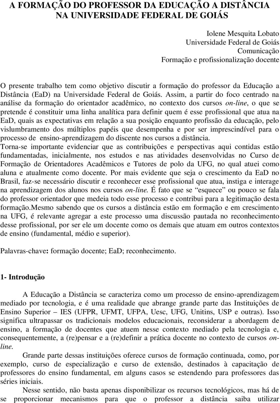 Assim, a partir do foco centrado na análise da formação do orientador acadêmico, no contexto dos cursos on-line, o que se pretende é constituir uma linha analítica para definir quem é esse